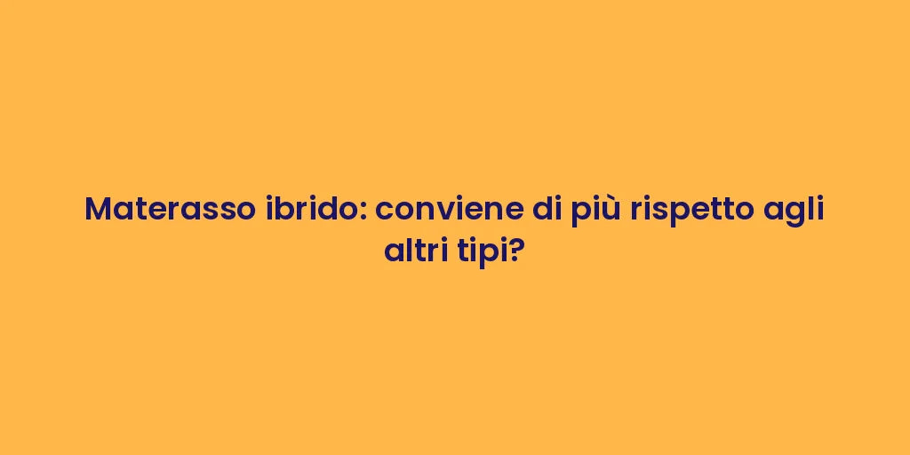 Materasso ibrido: conviene di più rispetto agli altri tipi?