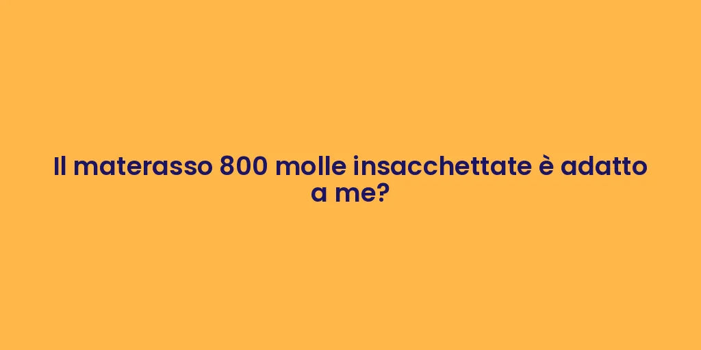 Il materasso 800 molle insacchettate è adatto a me?