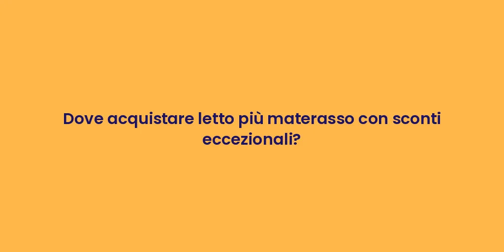 Dove acquistare letto più materasso con sconti eccezionali?