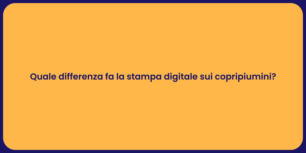 Quale differenza fa la stampa digitale sui copripiumini?