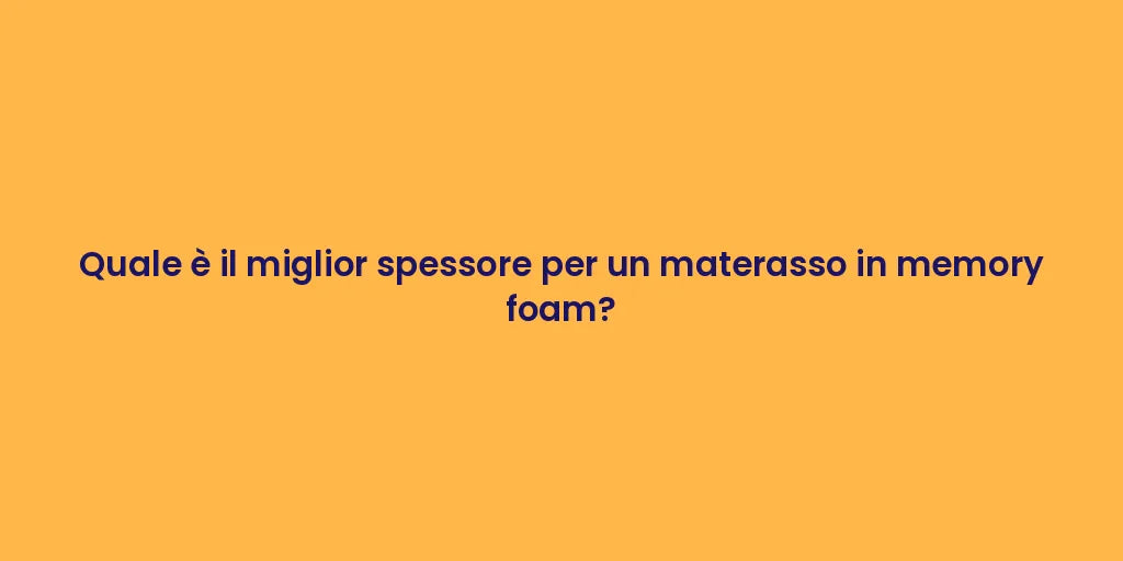 Quale è il miglior spessore per un materasso in memory foam?