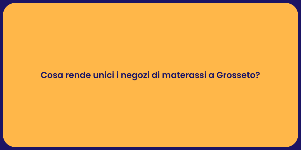 Cosa rende unici i negozi di materassi a Grosseto?