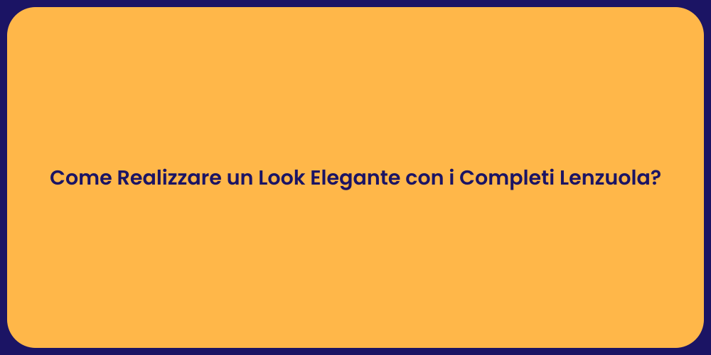 Come Realizzare un Look Elegante con i Completi Lenzuola?