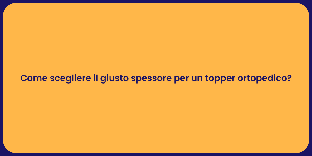 Come scegliere il giusto spessore per un topper ortopedico?