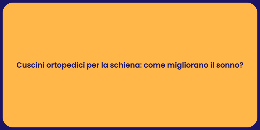 Cuscini ortopedici per la schiena: come migliorano il sonno?