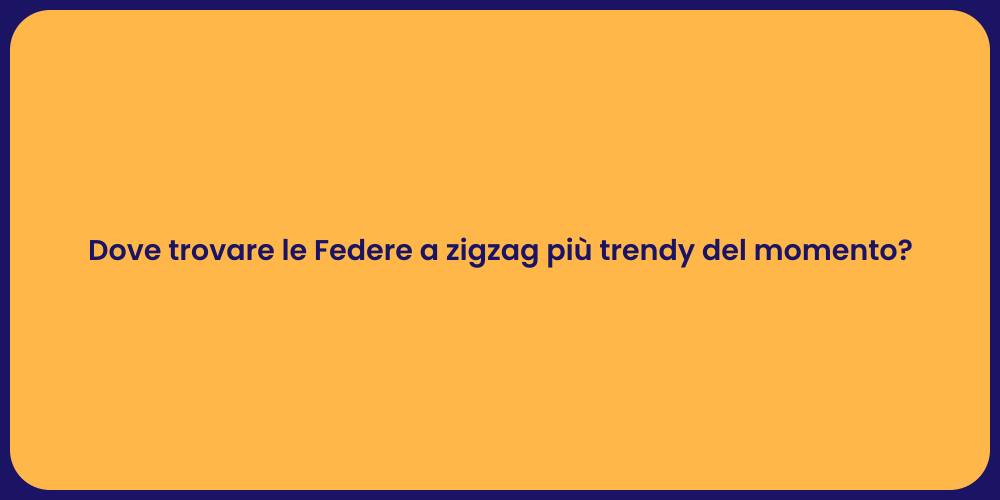 Dove trovare le Federe a zigzag più trendy del momento?