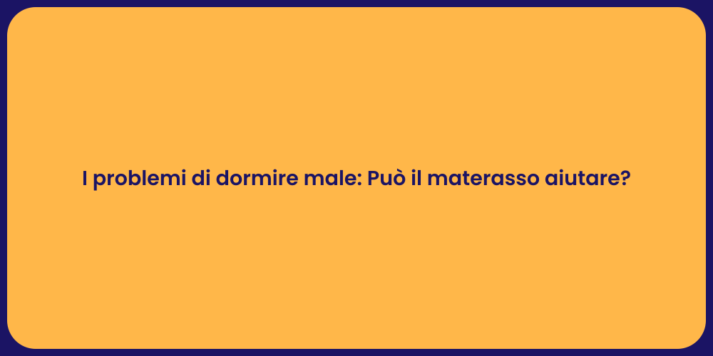 I problemi di dormire male: Può il materasso aiutare?