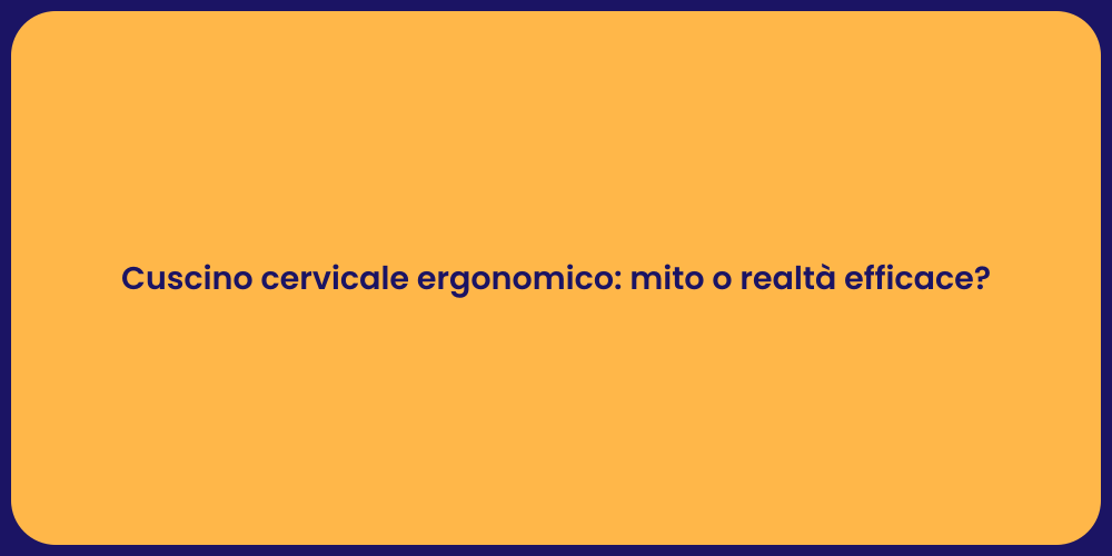 Cuscino cervicale ergonomico: mito o realtà efficace?