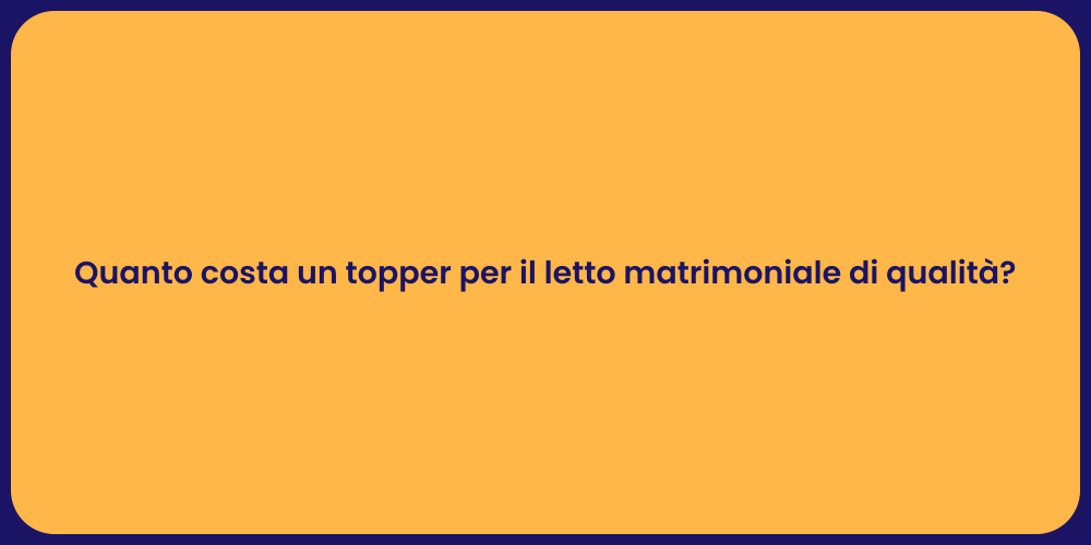 Quanto costa un topper per il letto matrimoniale di qualità?