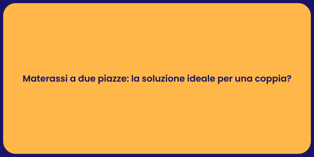 Materassi a due piazze: la soluzione ideale per una coppia?