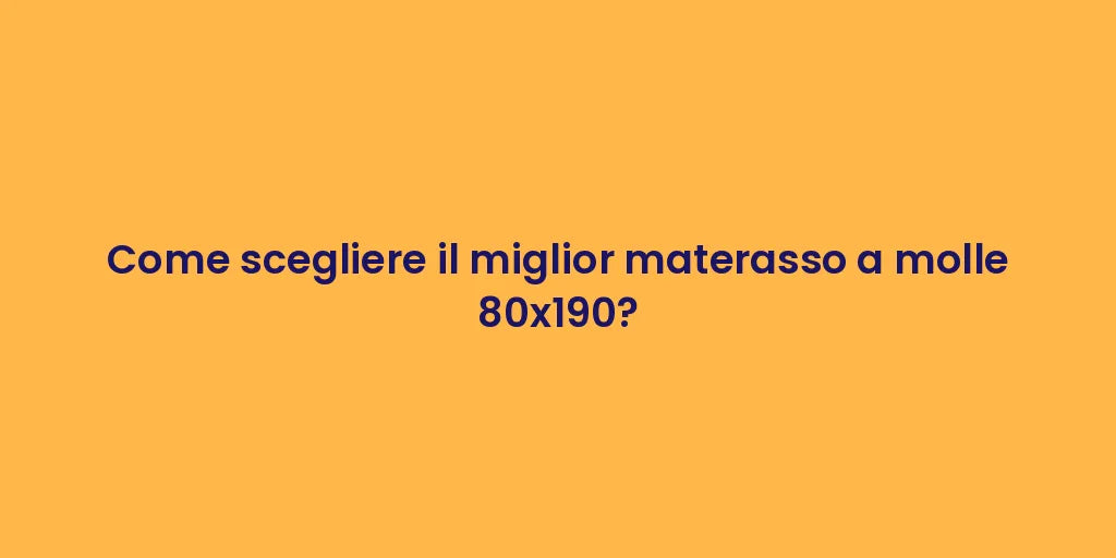 Come scegliere il miglior materasso a molle 80x190?
