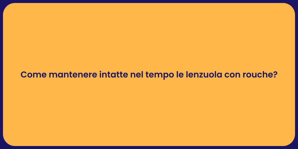 Come mantenere intatte nel tempo le lenzuola con rouche?