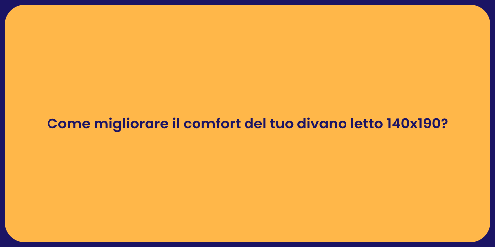 Come migliorare il comfort del tuo divano letto 140x190?