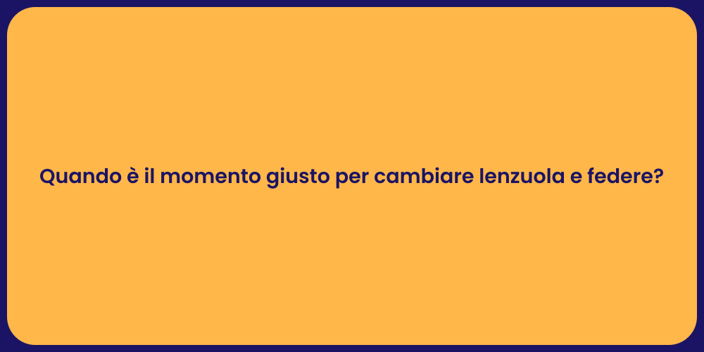 Quando è il momento giusto per cambiare lenzuola e federe?