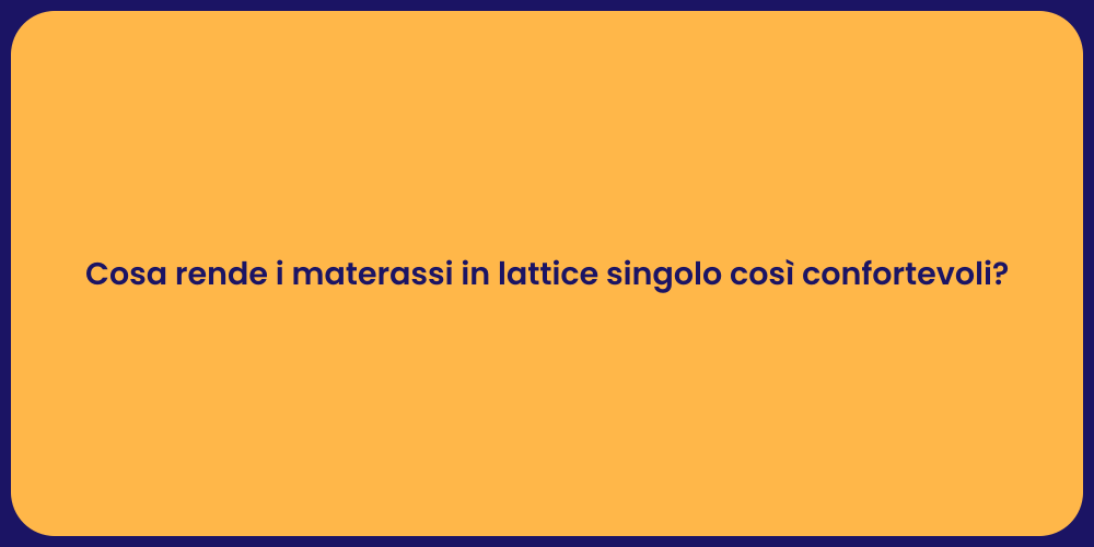 Cosa rende i materassi in lattice singolo così confortevoli?