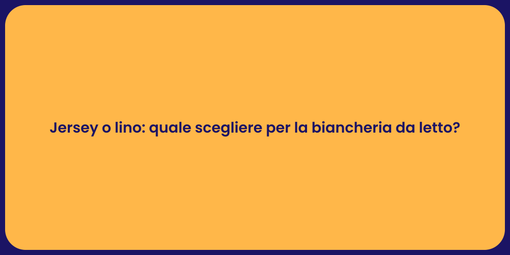 Jersey o lino: quale scegliere per la biancheria da letto?