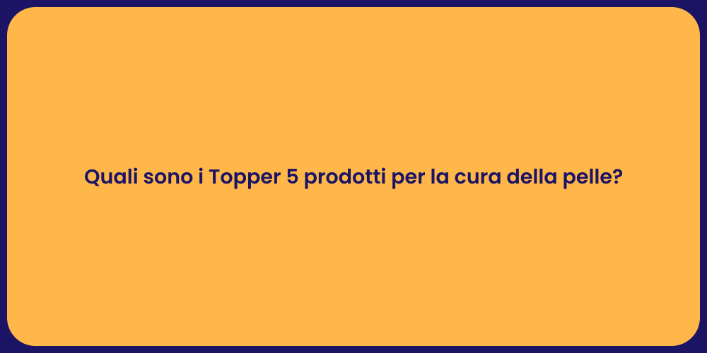 Quali sono i Topper 5 prodotti per la cura della pelle?
