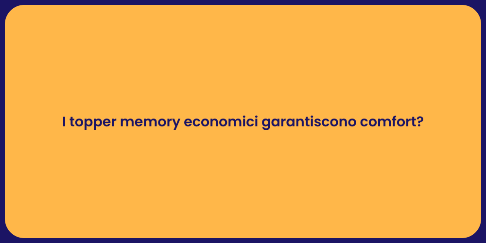 I topper memory economici garantiscono comfort?