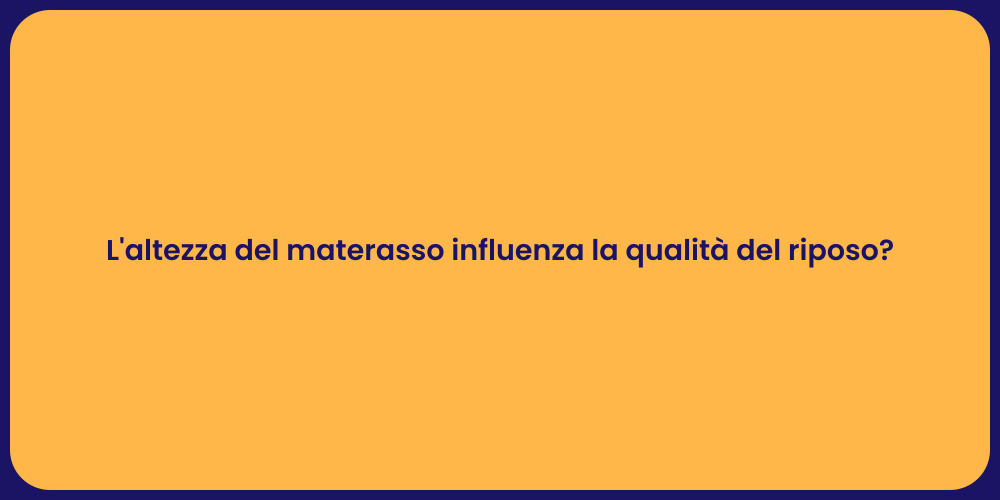 L'altezza del materasso influenza la qualità del riposo?