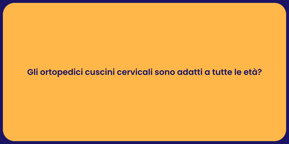 Gli ortopedici cuscini cervicali sono adatti a tutte le età?