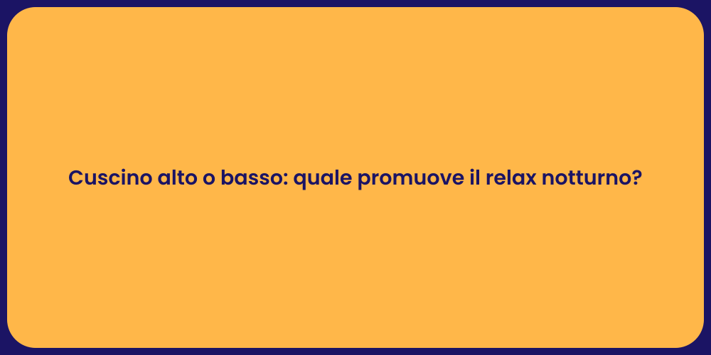 Cuscino alto o basso: quale promuove il relax notturno?