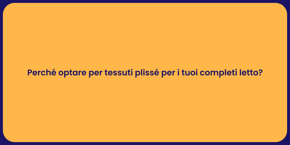 Perché optare per tessuti plissé per i tuoi completi letto?