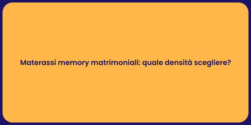 Materassi memory matrimoniali: quale densità scegliere?