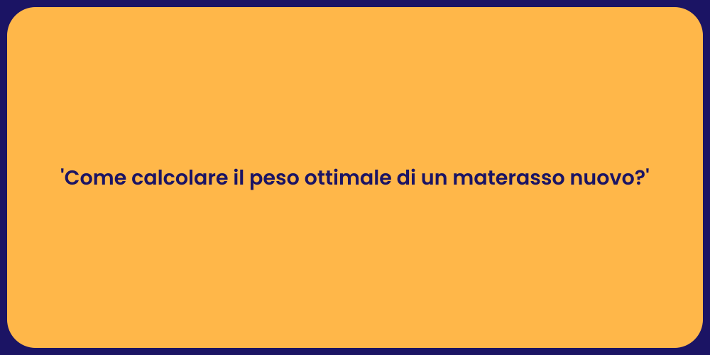 'Come calcolare il peso ottimale di un materasso nuovo?'