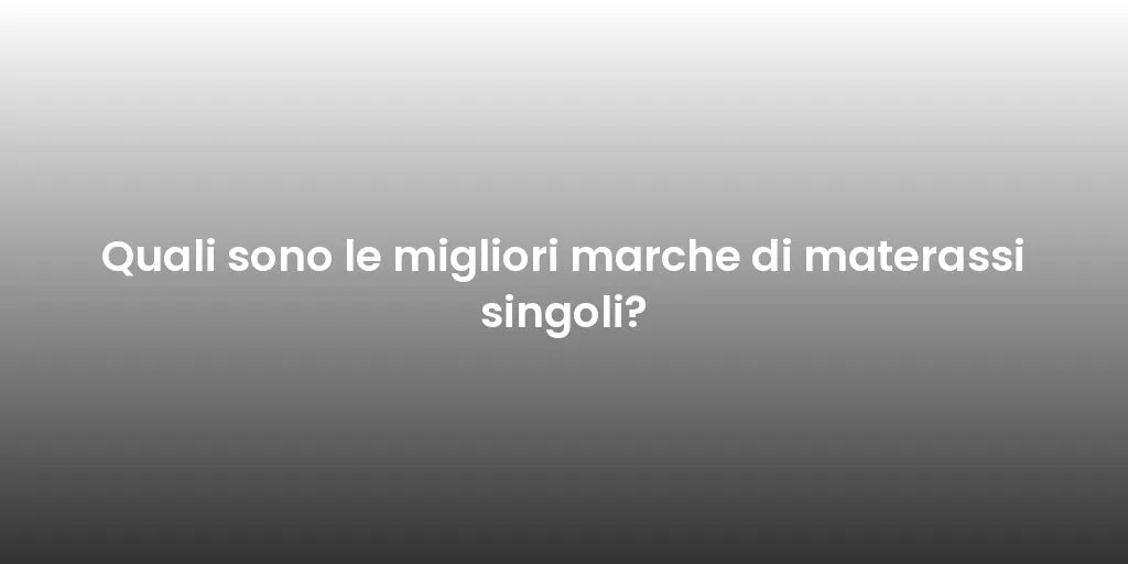 Quali sono le migliori marche di materassi singoli?