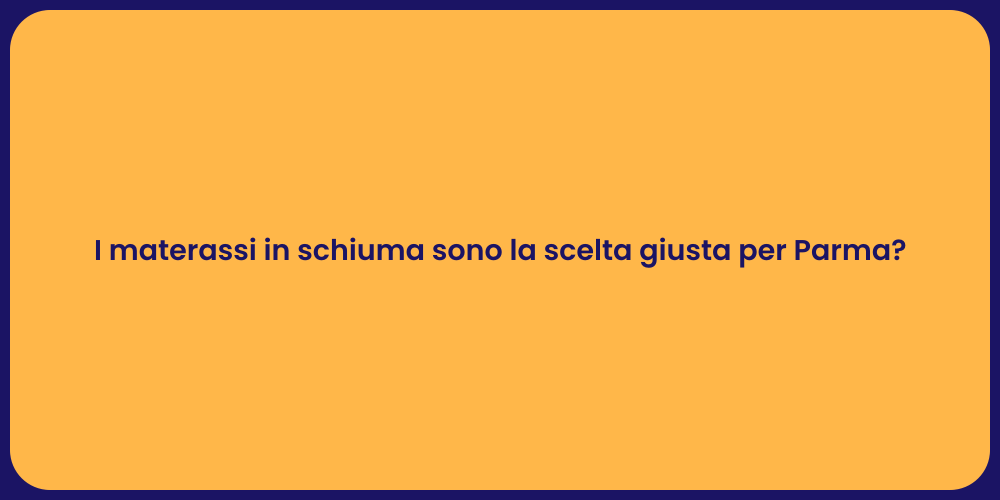 I materassi in schiuma sono la scelta giusta per Parma?