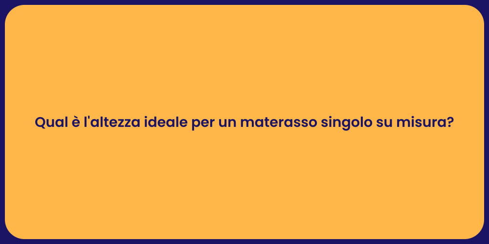 Qual è l'altezza ideale per un materasso singolo su misura?