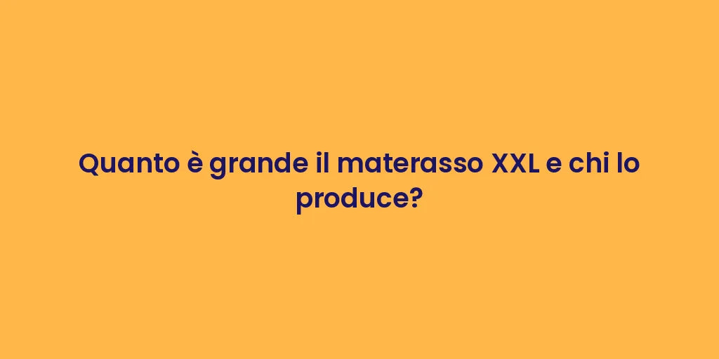Quanto è grande il materasso XXL e chi lo produce?