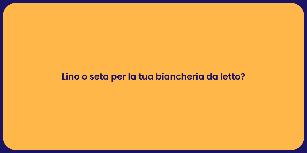 Lino o seta per la tua biancheria da letto?