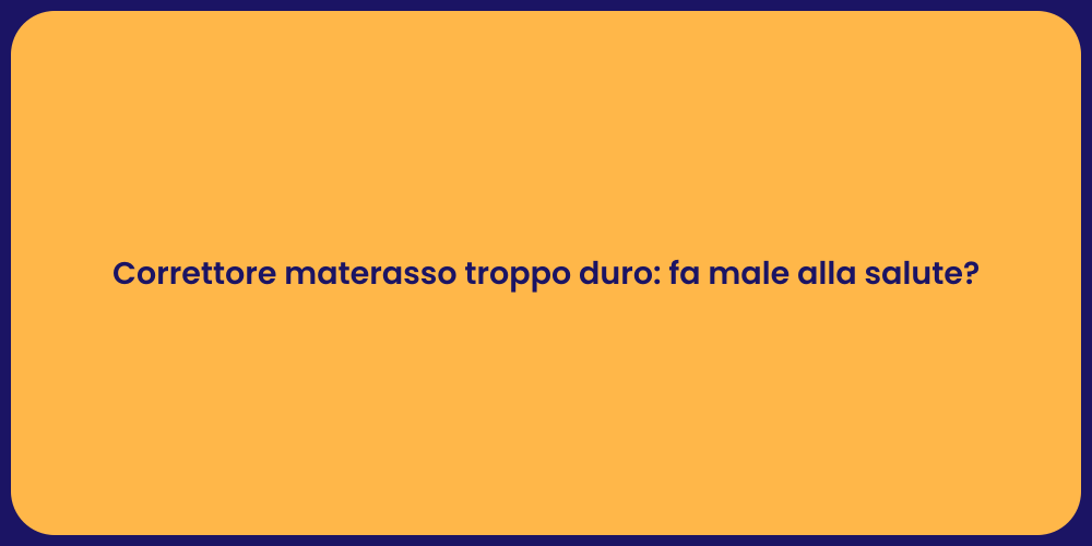 Correttore materasso troppo duro: fa male alla salute?