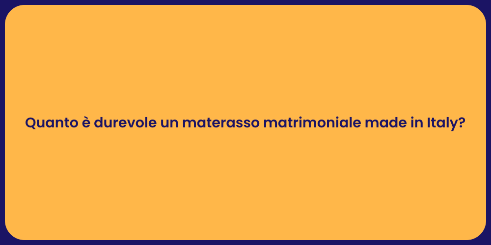 Quanto è durevole un materasso matrimoniale made in Italy?