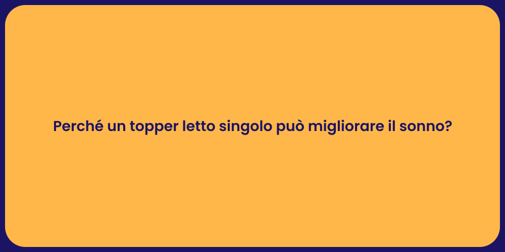 Perché un topper letto singolo può migliorare il sonno?