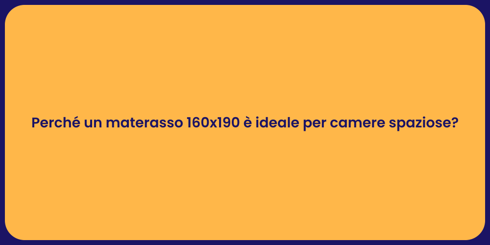Perché un materasso 160x190 è ideale per camere spaziose?