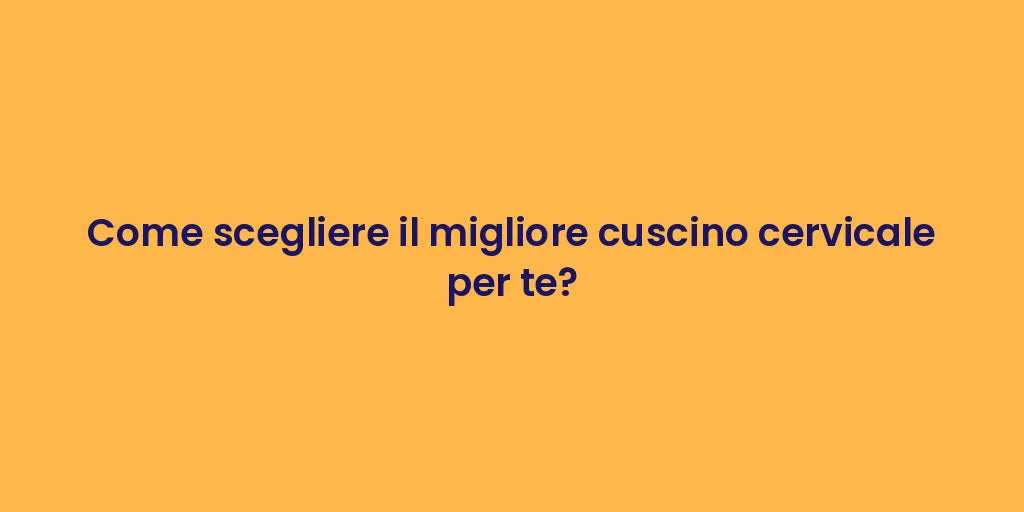 Come scegliere il migliore cuscino cervicale per te?