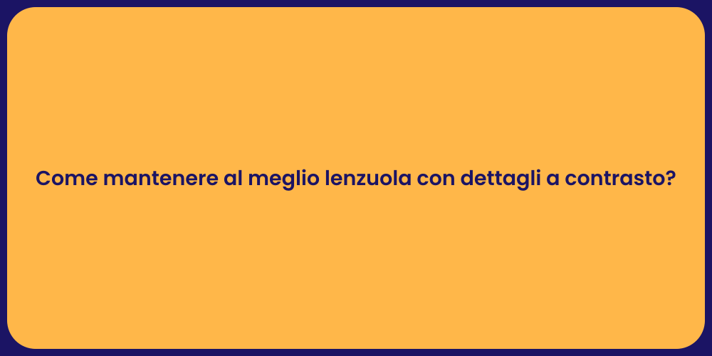 Come mantenere al meglio lenzuola con dettagli a contrasto?