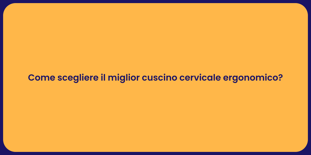 Come scegliere il miglior cuscino cervicale ergonomico?