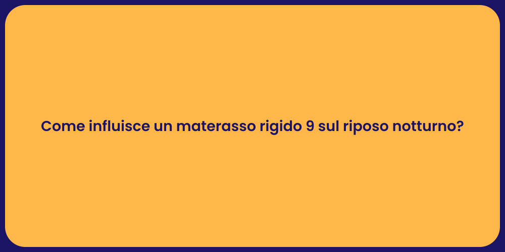 Come influisce un materasso rigido 9 sul riposo notturno?