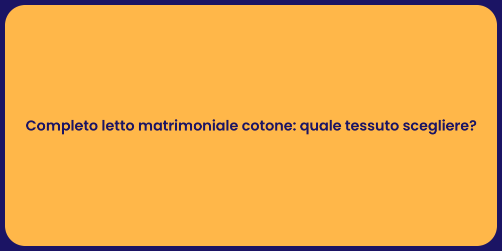 Completo letto matrimoniale cotone: quale tessuto scegliere?