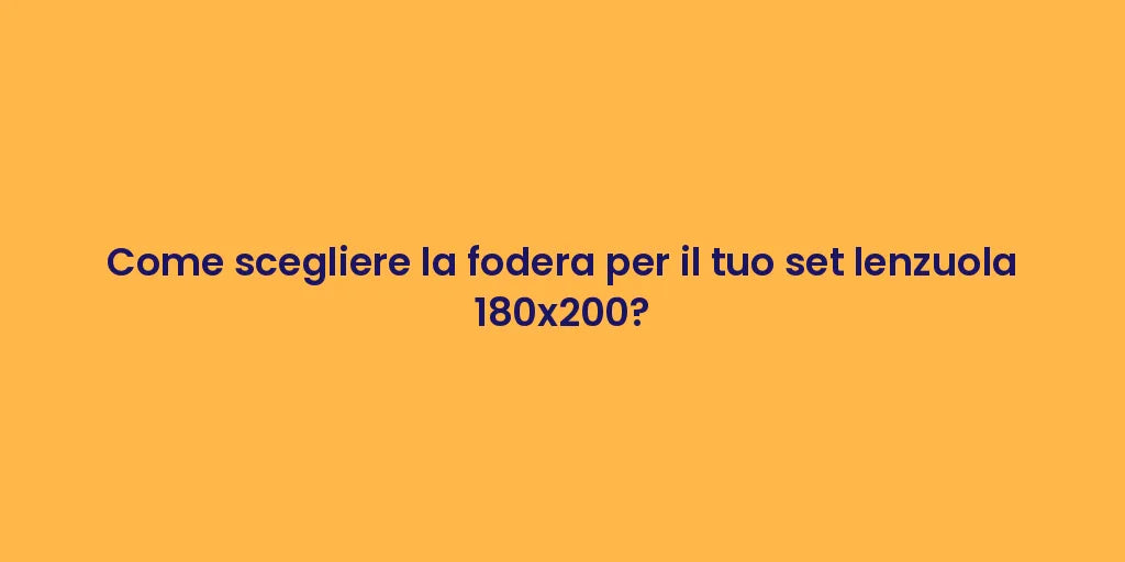 Come scegliere la fodera per il tuo set lenzuola 180x200?