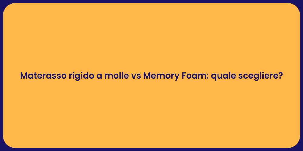 Materasso rigido a molle vs Memory Foam: quale scegliere?