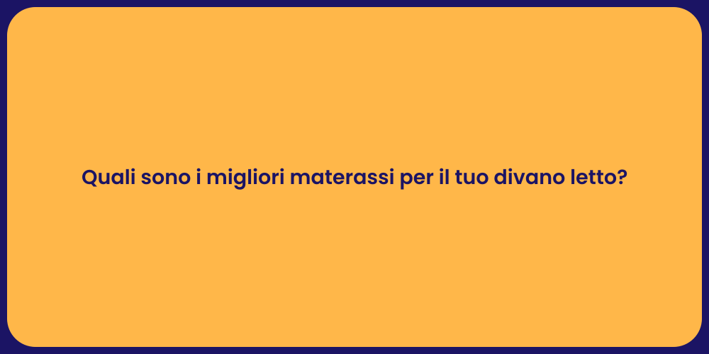 Quali sono i migliori materassi per il tuo divano letto?