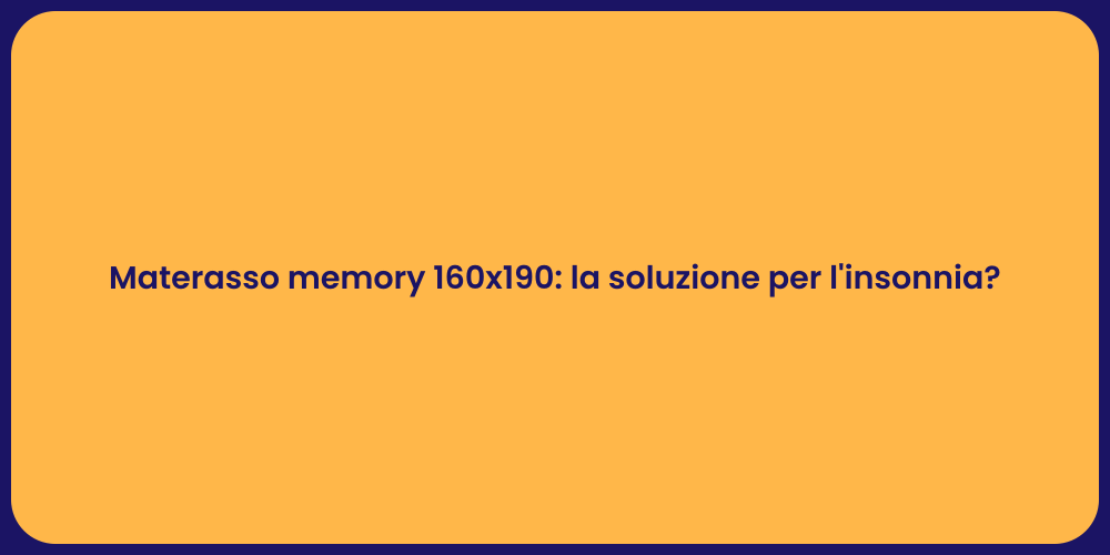 Materasso memory 160x190: la soluzione per l'insonnia?