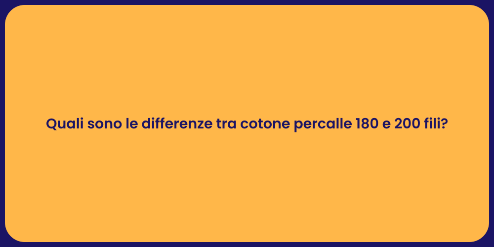 Quali sono le differenze tra cotone percalle 180 e 200 fili?