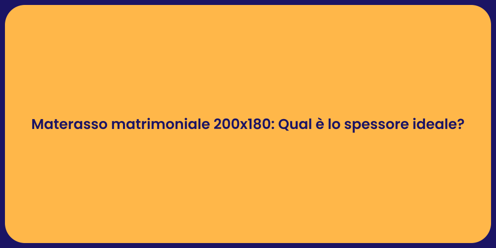 Materasso matrimoniale 200x180: Qual è lo spessore ideale?