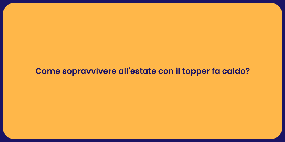 Come sopravvivere all'estate con il topper fa caldo?