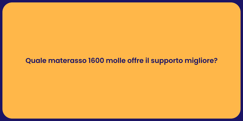 Quale materasso 1600 molle offre il supporto migliore?